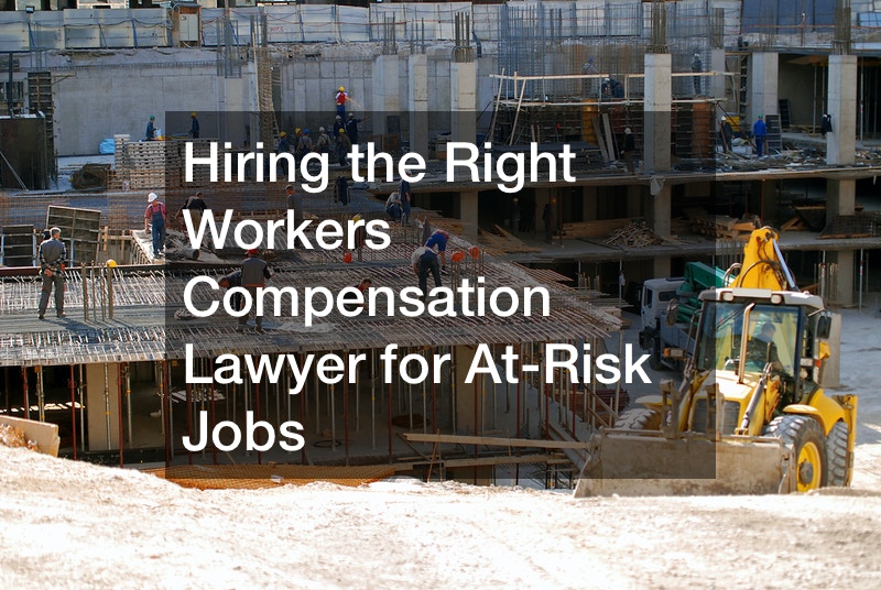 Hiring the Right Workers Compensation Lawyer for At-Risk Jobs