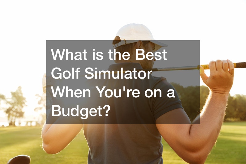 What is the Best Golf Simulator When Youre on a Budget?