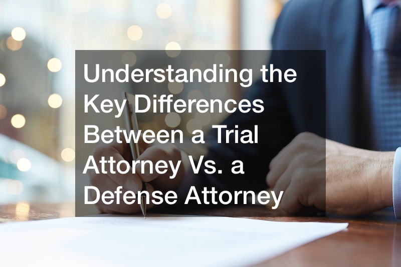 Understanding the Key Differences Between a Trial Attorney Vs. a Defense Attorney