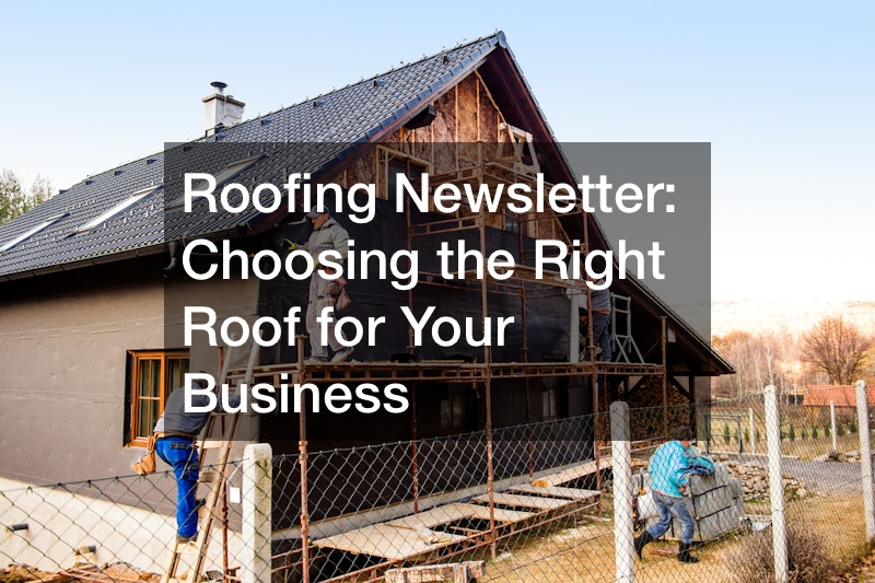 Roofing Newsletter: Choosing the Right Roof for Your Business