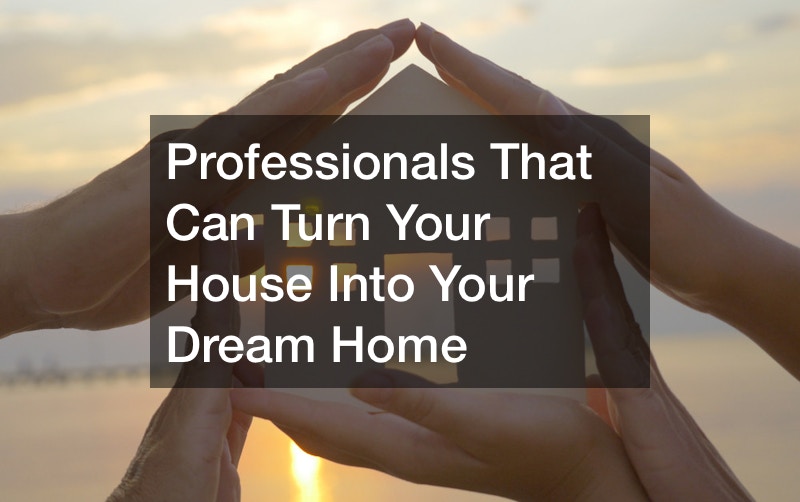 Professionals That Can Turn Your House Into Your Dream Home