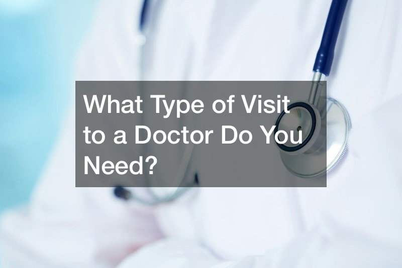 What Type of Visit to a Doctor Do You Need?