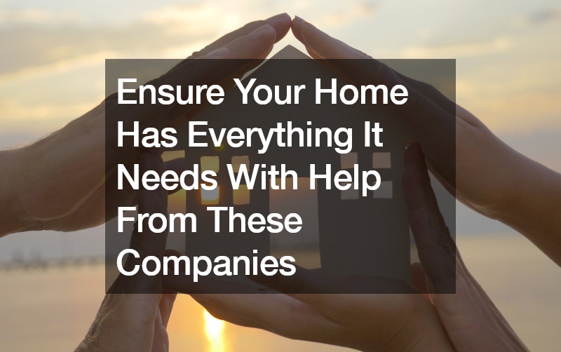 Ensure Your Home Has Everything It Needs With Help From These Companies