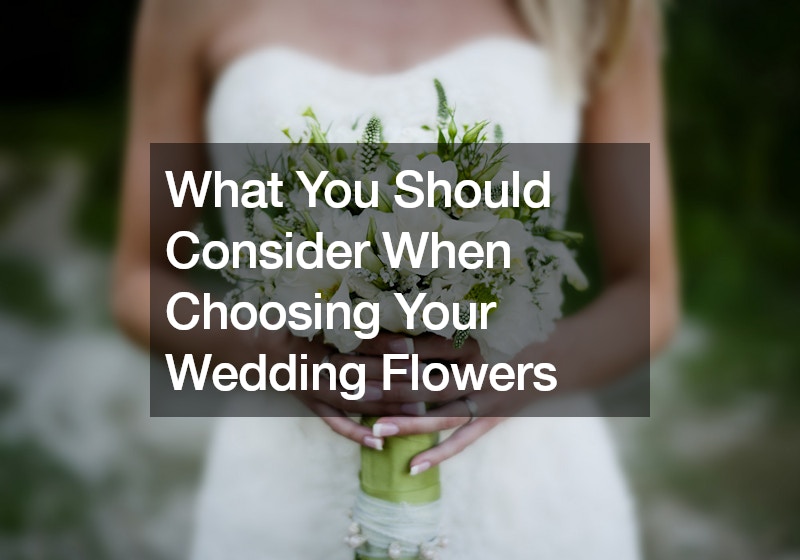 What You Should Consider When Choosing Your Wedding Flowers