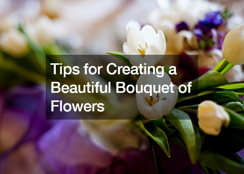 Tips for Creating a Beautiful Bouquet of Flowers