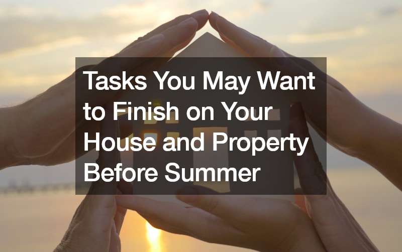 Tasks You May Want to Finish on Your House and Property Before Summer