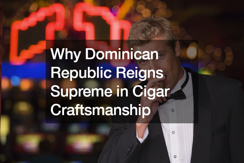 Why Dominican Republic Reigns Supreme in Cigar Craftsmanship