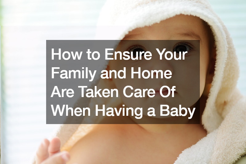 How to Ensure Your Family and Home Are Taken Care Of When Having a Baby