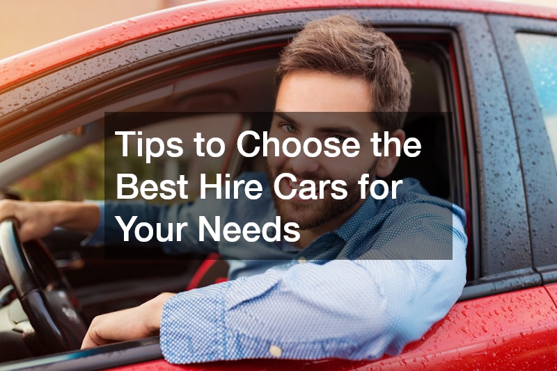 Tips to Choose the Best Hire Cars for Your Needs